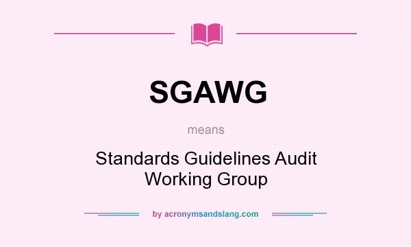 What does SGAWG mean? It stands for Standards Guidelines Audit Working Group
