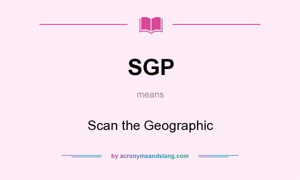 What does SGP mean? It stands for Scan the Geographic