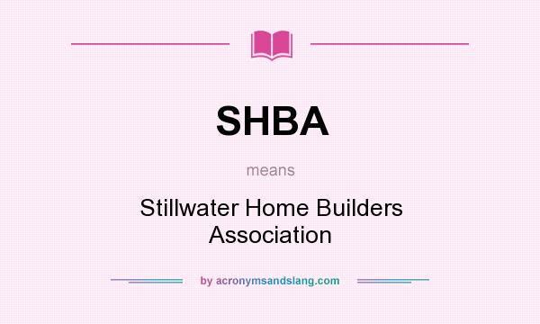 What does SHBA mean? It stands for Stillwater Home Builders Association