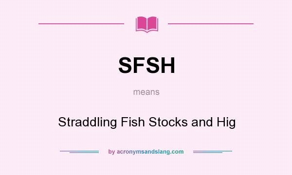 What does SFSH mean? It stands for Straddling Fish Stocks and Hig