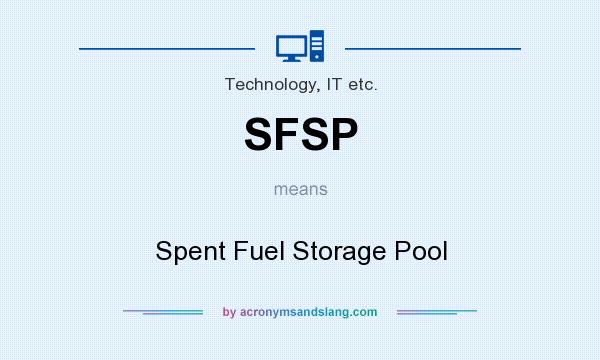What does SFSP mean? It stands for Spent Fuel Storage Pool