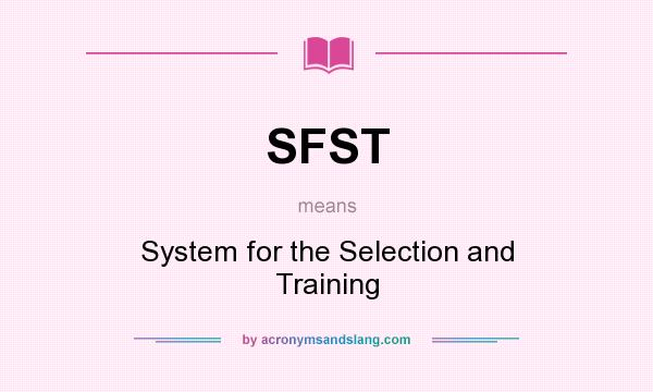 What does SFST mean? It stands for System for the Selection and Training