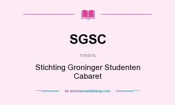 What does SGSC mean? It stands for Stichting Groninger Studenten Cabaret