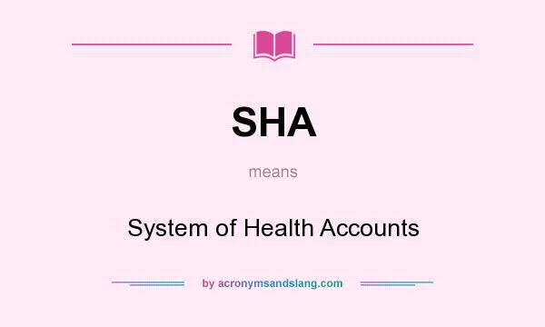 What does SHA mean? It stands for System of Health Accounts