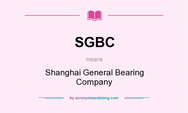 What does SGBC mean? It stands for Shanghai General Bearing Company