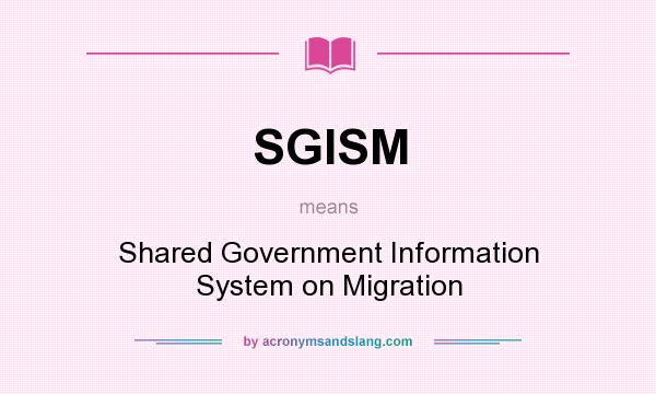 What does SGISM mean? It stands for Shared Government Information System on Migration