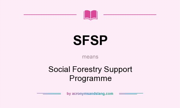 What does SFSP mean? It stands for Social Forestry Support Programme