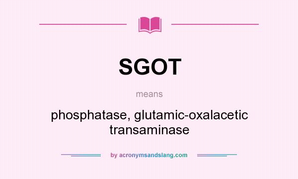 What does SGOT mean? It stands for phosphatase, glutamic-oxalacetic transaminase