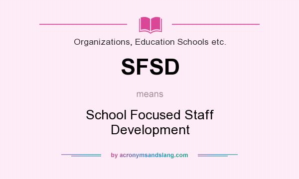 What does SFSD mean? It stands for School Focused Staff Development
