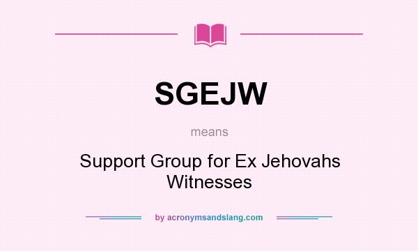 What does SGEJW mean? It stands for Support Group for Ex Jehovahs Witnesses
