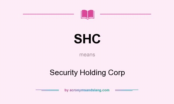 What does SHC mean? It stands for Security Holding Corp