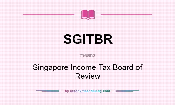What does SGITBR mean? It stands for Singapore Income Tax Board of Review