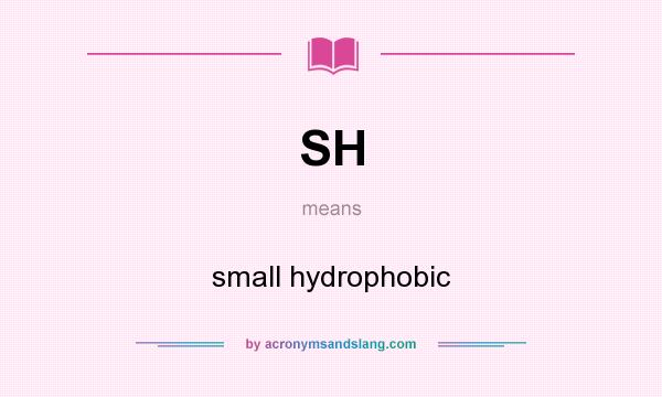 What does SH mean? It stands for small hydrophobic