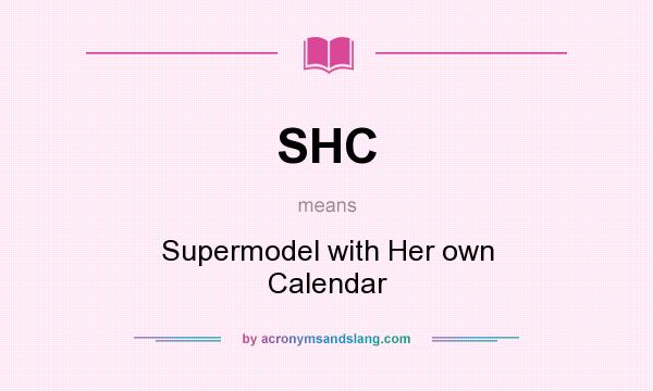 What does SHC mean? It stands for Supermodel with Her own Calendar