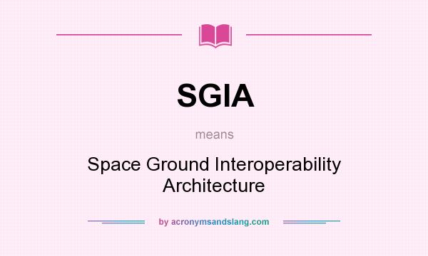 What does SGIA mean? It stands for Space Ground Interoperability Architecture