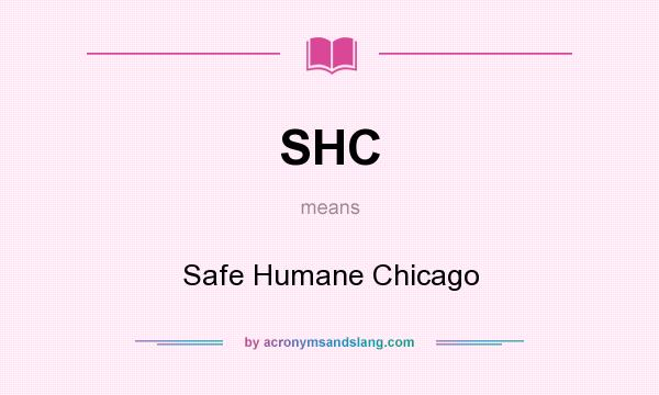 What does SHC mean? It stands for Safe Humane Chicago