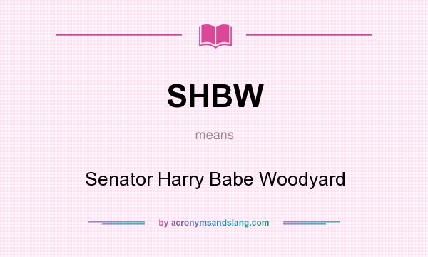 What does SHBW mean? It stands for Senator Harry Babe Woodyard