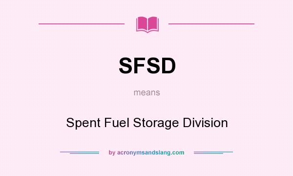 What does SFSD mean? It stands for Spent Fuel Storage Division