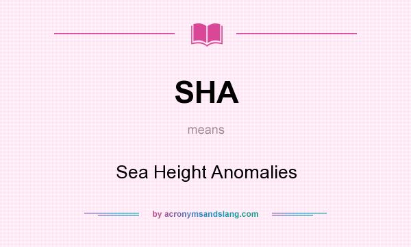 What does SHA mean? It stands for Sea Height Anomalies