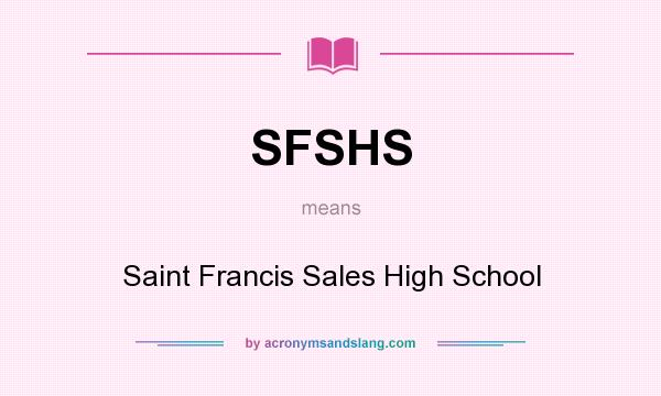 What does SFSHS mean? It stands for Saint Francis Sales High School