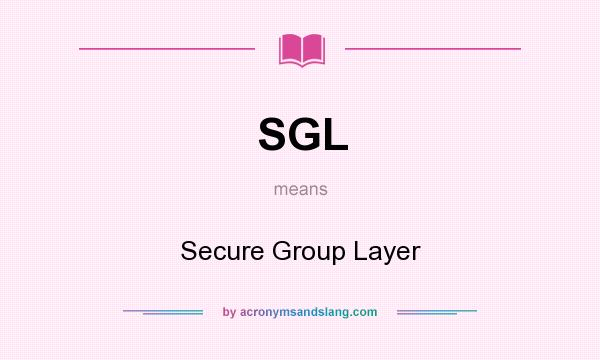 What does SGL mean? It stands for Secure Group Layer