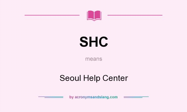 What does SHC mean? It stands for Seoul Help Center
