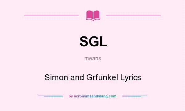 What does SGL mean? It stands for Simon and Grfunkel Lyrics
