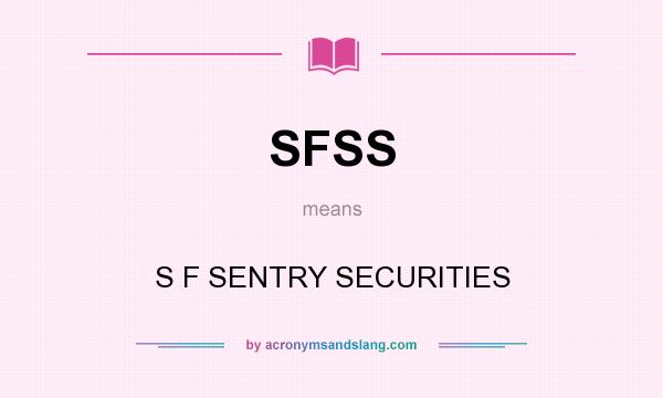 What does SFSS mean? It stands for S F SENTRY SECURITIES