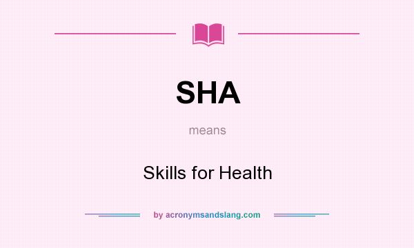 What does SHA mean? It stands for Skills for Health