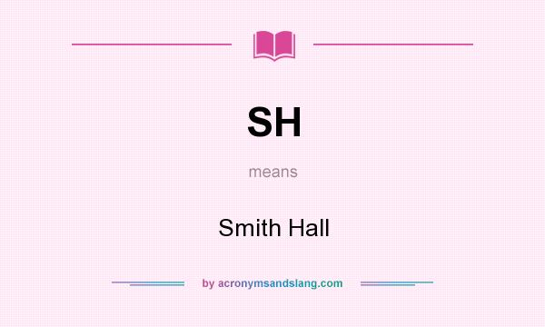 What does SH mean? It stands for Smith Hall