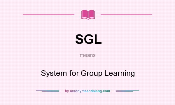 What does SGL mean? It stands for System for Group Learning