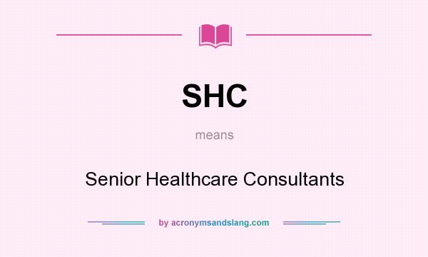 What does SHC mean? It stands for Senior Healthcare Consultants