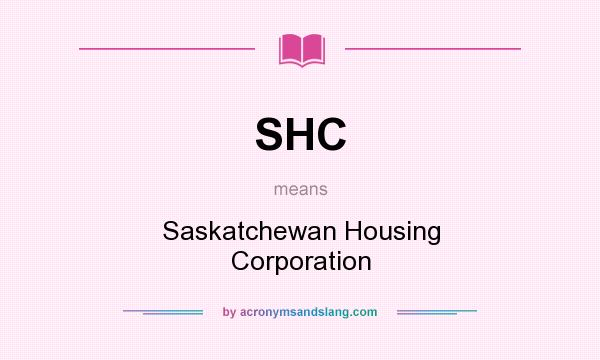 What does SHC mean? It stands for Saskatchewan Housing Corporation