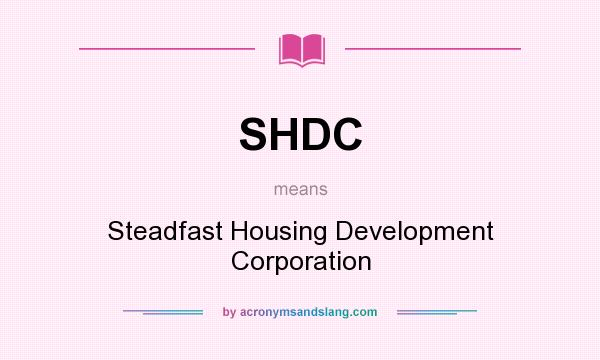 What does SHDC mean? It stands for Steadfast Housing Development Corporation
