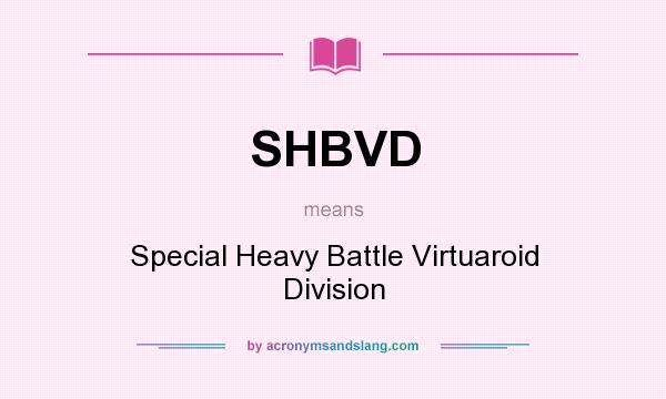 What does SHBVD mean? It stands for Special Heavy Battle Virtuaroid Division