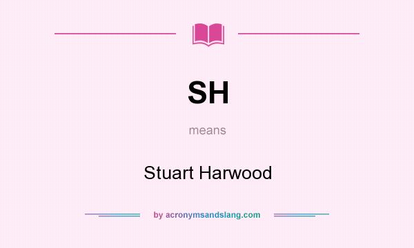 What does SH mean? It stands for Stuart Harwood