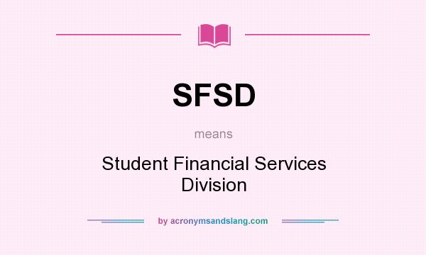 What does SFSD mean? It stands for Student Financial Services Division
