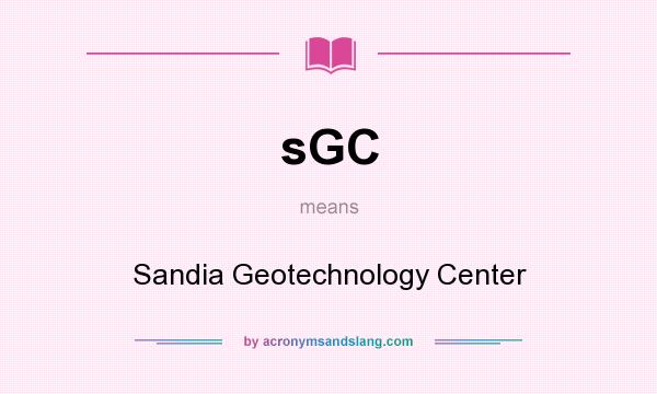 What does sGC mean? It stands for Sandia Geotechnology Center