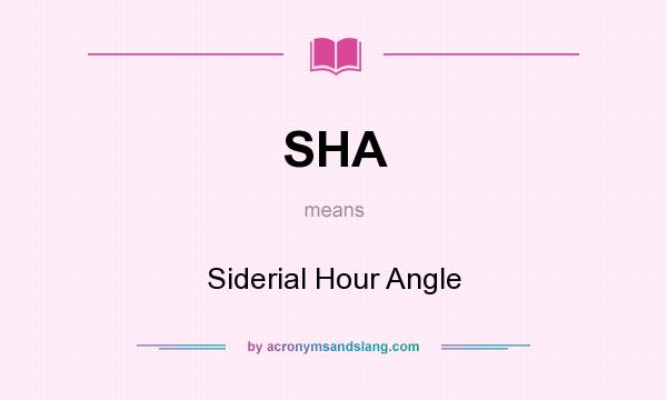 What does SHA mean? It stands for Siderial Hour Angle