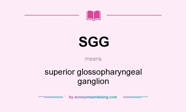 What does SGG mean? It stands for superior glossopharyngeal ganglion
