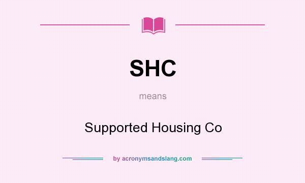 What does SHC mean? It stands for Supported Housing Co