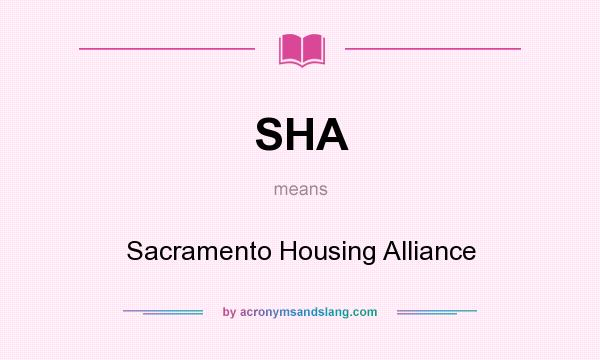 What does SHA mean? It stands for Sacramento Housing Alliance