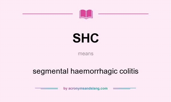 What does SHC mean? It stands for segmental haemorrhagic colitis