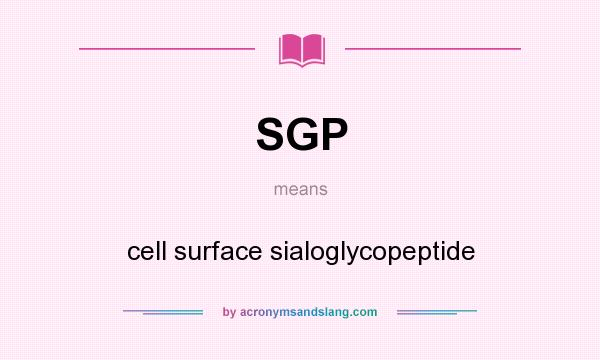 What does SGP mean? It stands for cell surface sialoglycopeptide