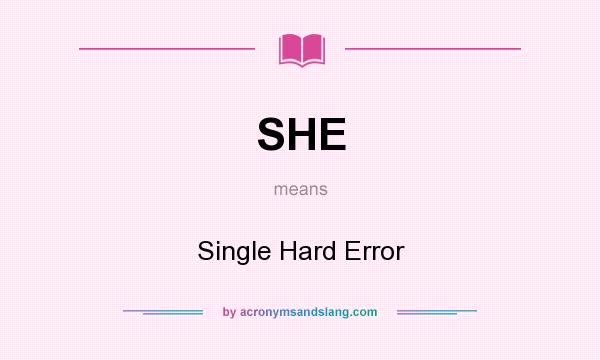 What does SHE mean? It stands for Single Hard Error