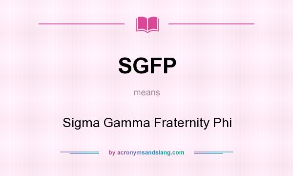 What does SGFP mean? It stands for Sigma Gamma Fraternity Phi
