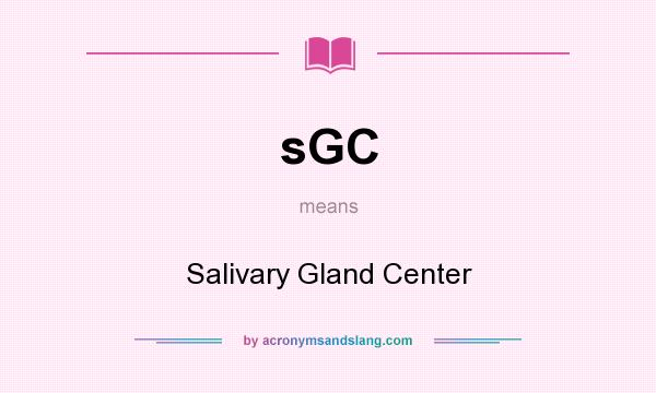 What does sGC mean? It stands for Salivary Gland Center
