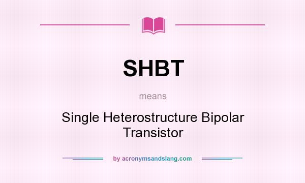 What does SHBT mean? It stands for Single Heterostructure Bipolar Transistor