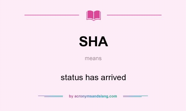 What does SHA mean? It stands for status has arrived