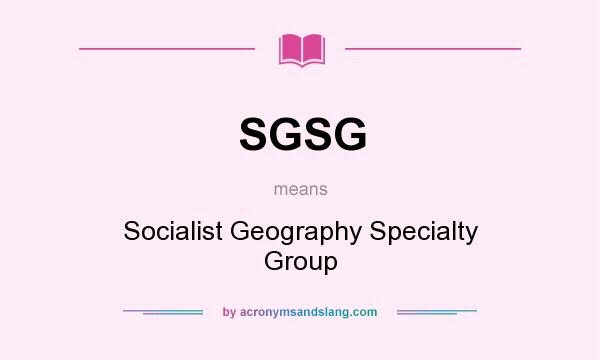 What does SGSG mean? It stands for Socialist Geography Specialty Group